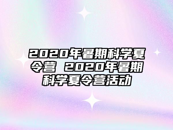 2020年暑期科学夏令营 2020年暑期科学夏令营活动