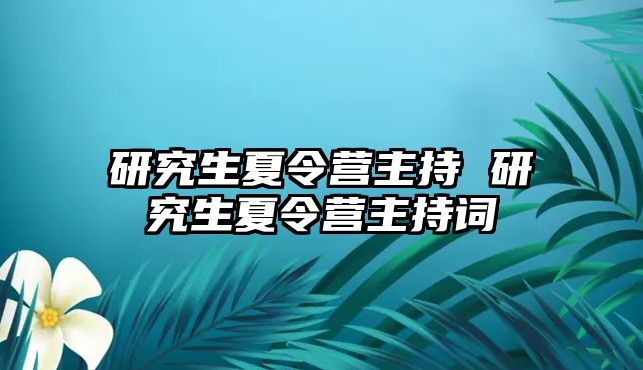 研究生夏令营主持 研究生夏令营主持词