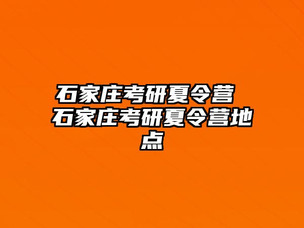 石家庄考研夏令营 石家庄考研夏令营地点