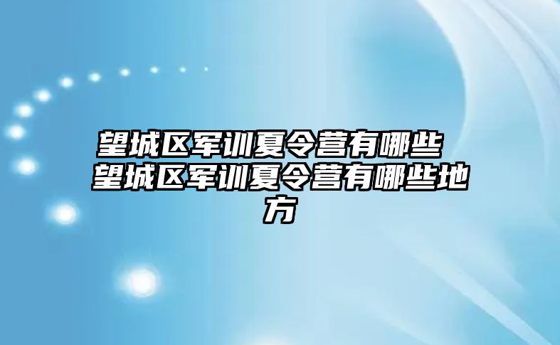 望城区军训夏令营有哪些 望城区军训夏令营有哪些地方