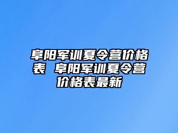 阜阳军训夏令营价格表 阜阳军训夏令营价格表最新