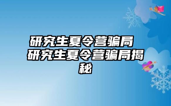 研究生夏令营骗局 研究生夏令营骗局揭秘