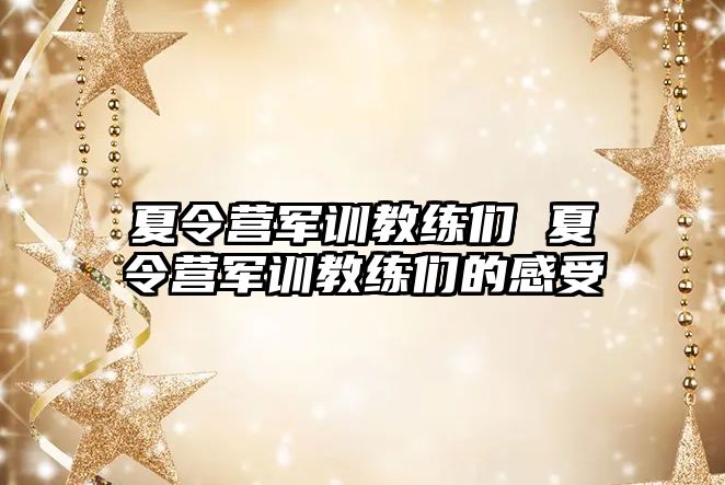 夏令营军训教练们 夏令营军训教练们的感受