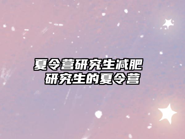 夏令营研究生减肥 研究生的夏令营