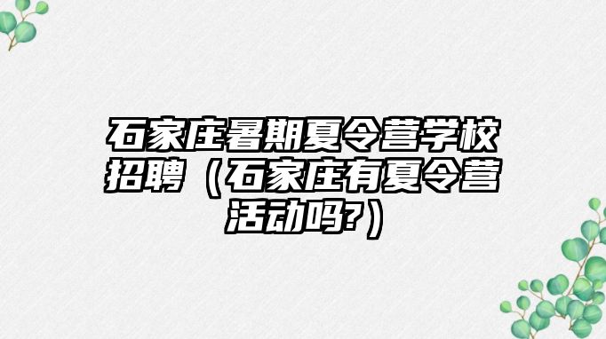 石家庄暑期夏令营学校招聘（石家庄有夏令营活动吗?）