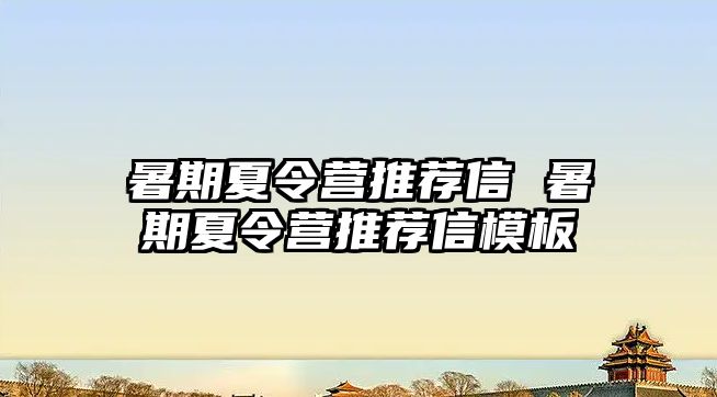 暑期夏令营推荐信 暑期夏令营推荐信模板