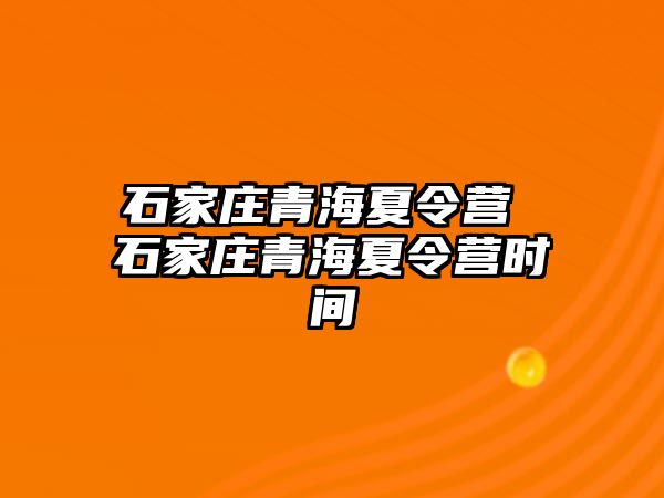 石家庄青海夏令营 石家庄青海夏令营时间