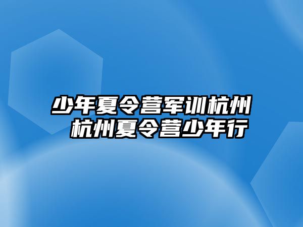 少年夏令营军训杭州 杭州夏令营少年行