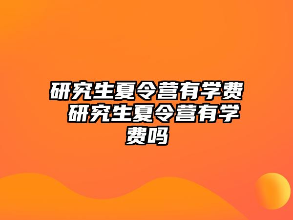 研究生夏令营有学费 研究生夏令营有学费吗