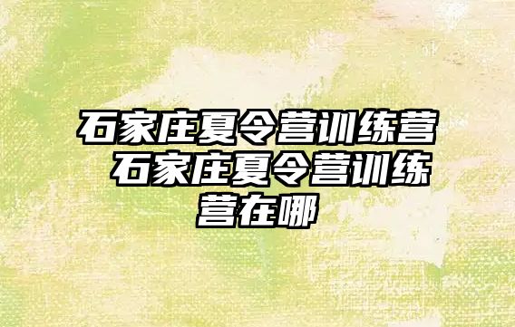 石家庄夏令营训练营 石家庄夏令营训练营在哪