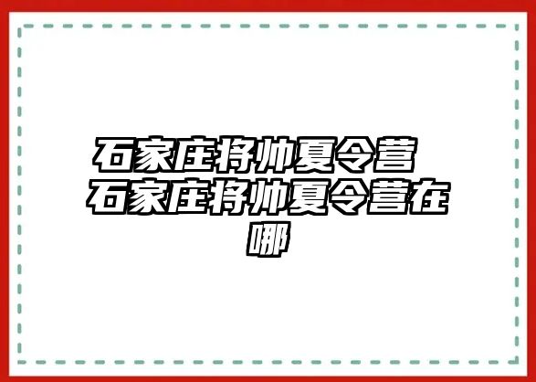 石家庄将帅夏令营 石家庄将帅夏令营在哪