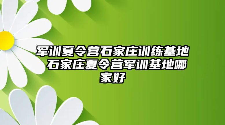 军训夏令营石家庄训练基地 石家庄夏令营军训基地哪家好