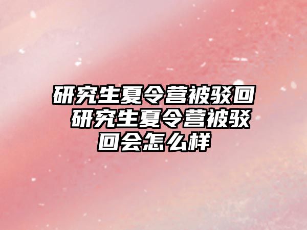 研究生夏令营被驳回 研究生夏令营被驳回会怎么样