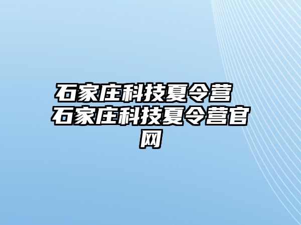 石家庄科技夏令营 石家庄科技夏令营官网