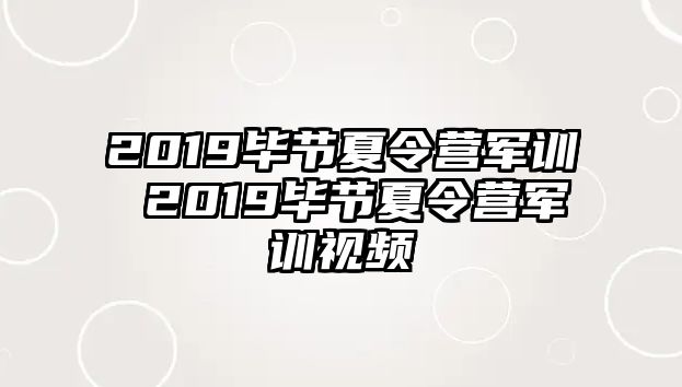 2019毕节夏令营军训 2019毕节夏令营军训视频