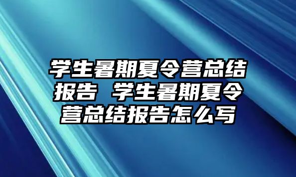 学生暑期夏令营总结报告 学生暑期夏令营总结报告怎么写