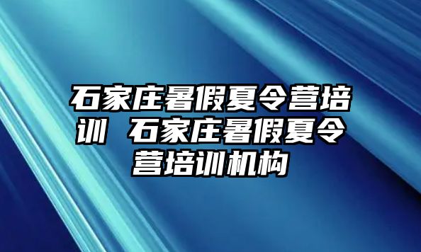 石家庄暑假夏令营培训 石家庄暑假夏令营培训机构