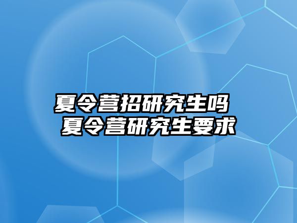 夏令营招研究生吗 夏令营研究生要求