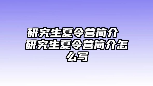 研究生夏令营简介 研究生夏令营简介怎么写