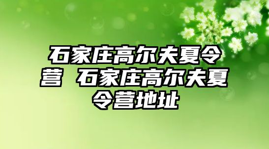 石家庄高尔夫夏令营 石家庄高尔夫夏令营地址