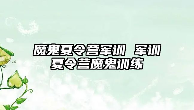 魔鬼夏令营军训 军训夏令营魔鬼训练