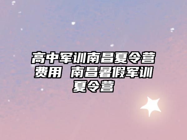 高中军训南昌夏令营费用 南昌暑假军训夏令营