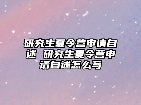 研究生夏令营申请自述 研究生夏令营申请自述怎么写