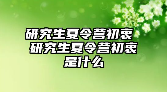 研究生夏令营初衷 研究生夏令营初衷是什么