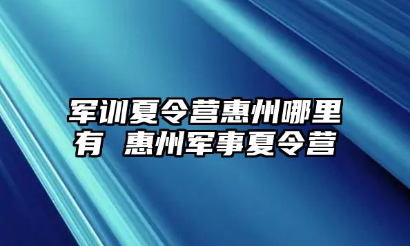 军训夏令营惠州哪里有 惠州军事夏令营