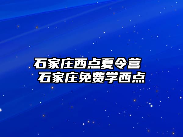 石家庄西点夏令营 石家庄免费学西点