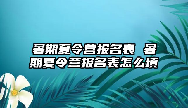 暑期夏令营报名表 暑期夏令营报名表怎么填