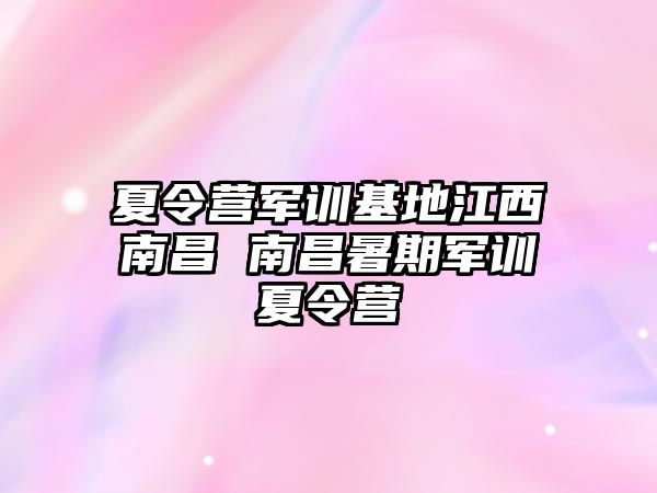 夏令营军训基地江西南昌 南昌暑期军训夏令营