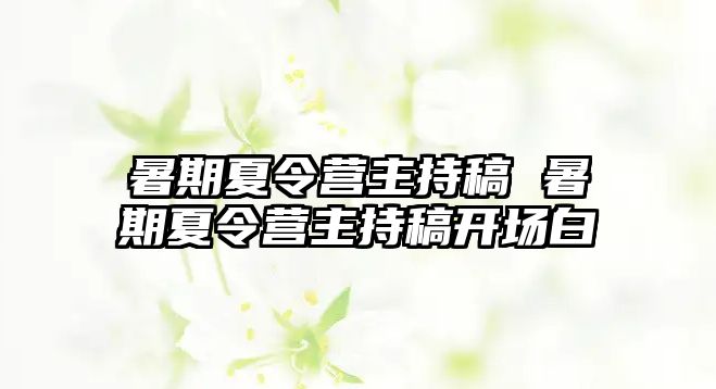 暑期夏令营主持稿 暑期夏令营主持稿开场白