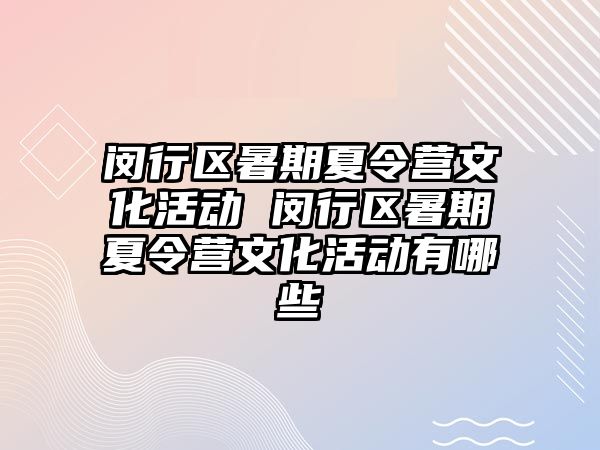 闵行区暑期夏令营文化活动 闵行区暑期夏令营文化活动有哪些