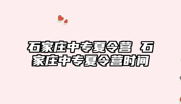 石家庄中专夏令营 石家庄中专夏令营时间