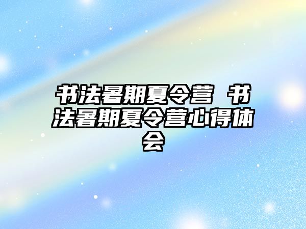 书法暑期夏令营 书法暑期夏令营心得体会