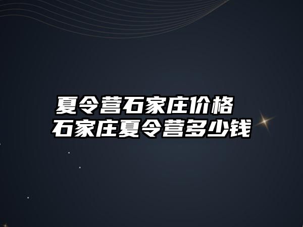 夏令营石家庄价格 石家庄夏令营多少钱