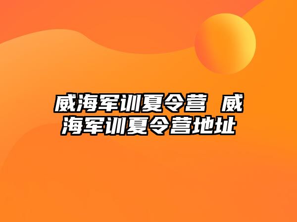 威海军训夏令营 威海军训夏令营地址