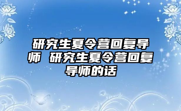 研究生夏令营回复导师 研究生夏令营回复导师的话