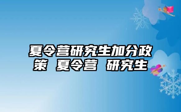 夏令营研究生加分政策 夏令营 研究生