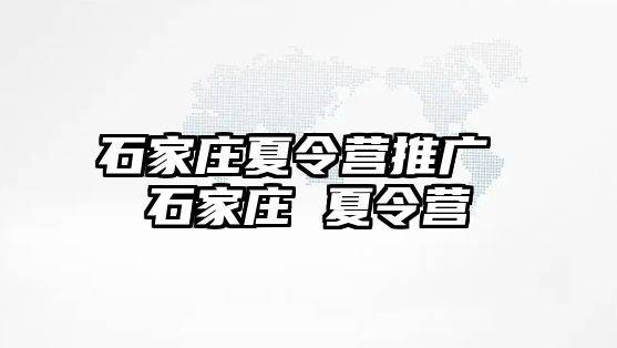 石家庄夏令营推广 石家庄 夏令营