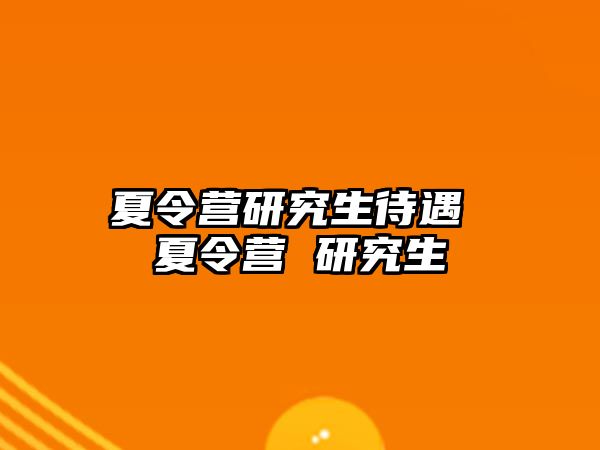 夏令营研究生待遇 夏令营 研究生