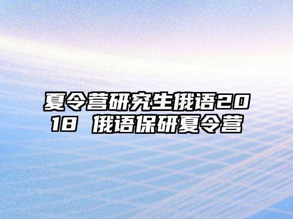 夏令营研究生俄语2018 俄语保研夏令营