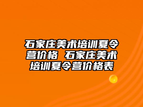 石家庄美术培训夏令营价格 石家庄美术培训夏令营价格表