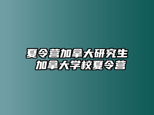 夏令营加拿大研究生 加拿大学校夏令营