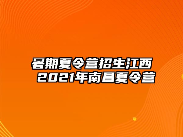 暑期夏令营招生江西 2021年南昌夏令营