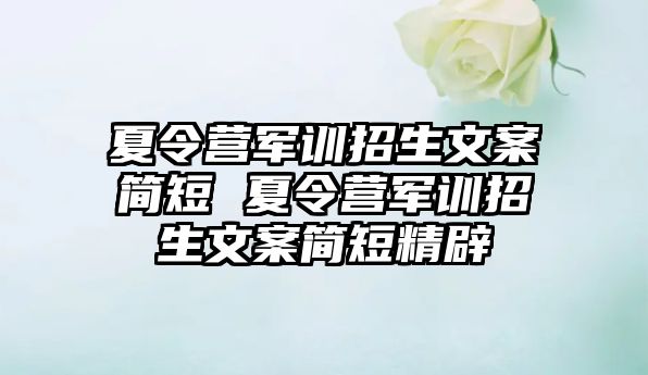 夏令营军训招生文案简短 夏令营军训招生文案简短精辟