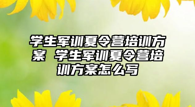 学生军训夏令营培训方案 学生军训夏令营培训方案怎么写