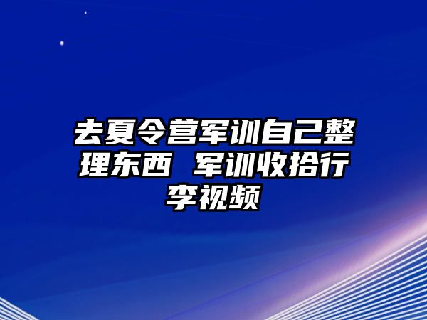 去夏令营军训自己整理东西 军训收拾行李视频