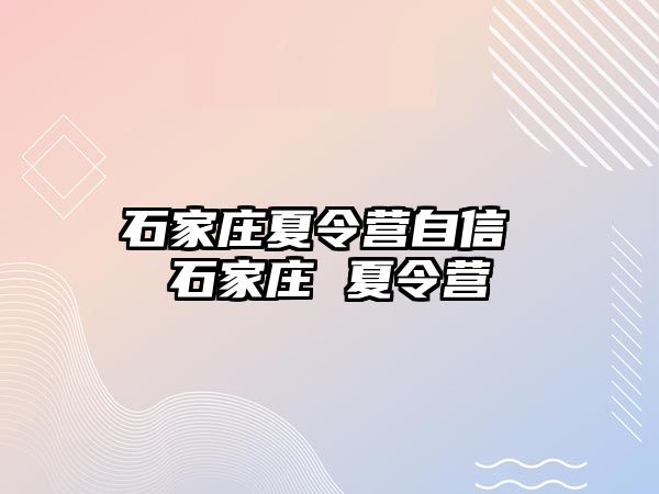 石家庄夏令营自信 石家庄 夏令营